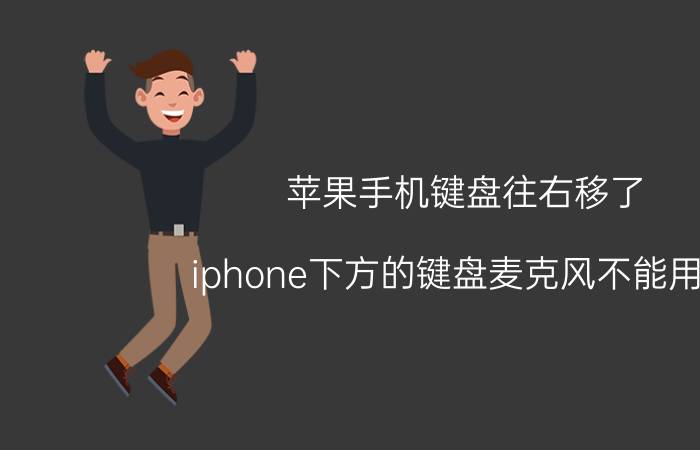 苹果手机键盘往右移了 iphone下方的键盘麦克风不能用了？